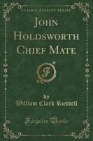 John Holdsworth Chief Mate (Classic Reprint)