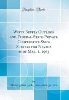 Water Supply Outlook and Federal-State-Private Cooperative Snow Surveys for Nevada as of Mar. 1, 1963 (Classic Reprint)