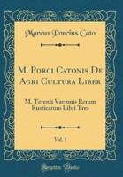 M. Porci Catonis De Agri Cultura Liber, Vol. 1