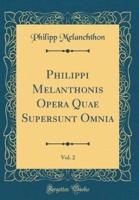 Philippi Melanthonis Opera Quae Supersunt Omnia, Vol. 2 (Classic Reprint)