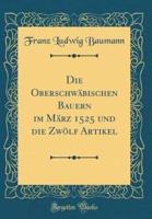 Die Oberschwäbischen Bauern Im März 1525 Und Die Zwölf Artikel (Classic Reprint)