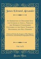 An Expedition of Discovery Into the Interior of Africa, Through the Hitherto Undescribed Countries of the Great Namaquas, Boschmans, and Hill Damaras, Vol. 1 of 2