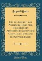 Die Zulässigkeit Der Nothwehr Gegenüber Beleidigenden Aeusserungen Seitens Des Geistlichen, Während Des Gottesdienstes (Classic Reprint)