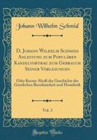 D. Johann Wilhelm Schmids Anleitung Zum Populären Kanzelvortrag Zum Gebrauch Seiner Vorlesungen, Vol. 3
