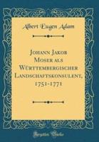 Johann Jakob Moser ALS Württembergischer Landschaftskonsulent, 1751-1771 (Classic Reprint)