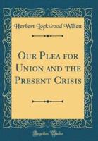 Our Plea for Union and the Present Crisis (Classic Reprint)