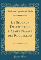 La Seconde Deffaitte De l'Armee Navale Des Rochellois (Classic Reprint)