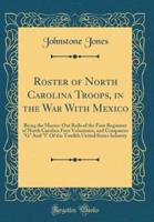 Roster of North Carolina Troops, in the War With Mexico