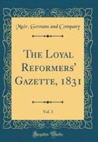 The Loyal Reformers' Gazette, 1831, Vol. 3 (Classic Reprint)