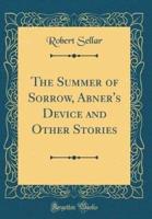 The Summer of Sorrow, Abner's Device and Other Stories (Classic Reprint)