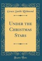 Under the Christmas Stars (Classic Reprint)