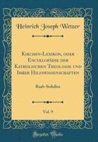 Kirchen-Lexikon, Oder Encyklopädie Der Katholischen Theologie Und Ihrer Hilfswissenschaften, Vol. 9