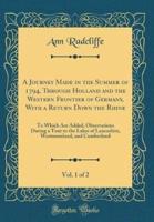 A Journey Made in the Summer of 1794, Through Holland and the Western Frontier of Germany, With a Return Down the Rhine, Vol. 1 of 2