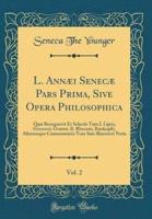 L. Annæi Senecæ Pars Prima, Sive Opera Philosophica, Vol. 2