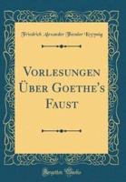 Vorlesungen Über Goethe's Faust (Classic Reprint)