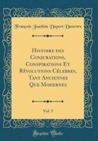 Histoire Des Conjurations, Conspirations Et Révolutions Célebres, Tant Anciennes Que Modernes, Vol. 5 (Classic Reprint)