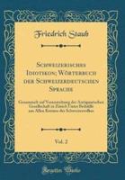 Schweizerisches Idiotikon; Wörterbuch Der Schweizerdeutschen Sprache, Vol. 2