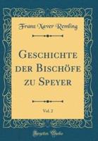 Geschichte Der Bischöfe Zu Speyer, Vol. 2 (Classic Reprint)