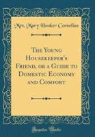 The Young Housekeeper's Friend, or a Guide to Domestic Economy and Comfort (Classic Reprint)