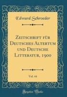 Zeitschrift Für Deutsches Altertum Und Deutsche Litteratur, 1900, Vol. 44 (Classic Reprint)