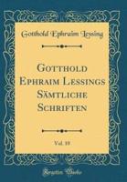 Gotthold Ephraim Lessings Sämtliche Schriften, Vol. 10 (Classic Reprint)