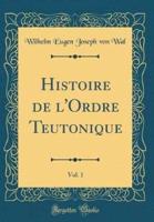 Histoire De l'Ordre Teutonique, Vol. 1 (Classic Reprint)