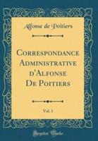 Correspondance Administrative d'Alfonse De Poitiers, Vol. 1 (Classic Reprint)