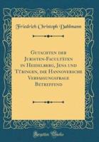 Gutachten Der Juristen-Facultäten in Heidelberg, Jena Und Tübingen, Die Hannoversche Verfassungsfrage Betreffend (Classic Reprint)