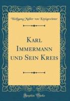 Karl Immermann Und Sein Kreis (Classic Reprint)