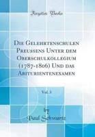 Die Gelehrtenschulen Preussens Unter Dem Oberschulkollegium (1787-1806) Und Das Abiturientenexamen, Vol. 3 (Classic Reprint)