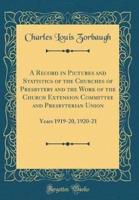 A Record in Pictures and Statistics of the Churches of Presbytery and the Work of the Church Extension Committee and Presbyterian Union