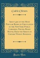 About 400 of the Most Popular Books in Circulation in the New York Public Libraries, Priced, Ready Bound, from the Sheets in Chivers' Patent Bindings (Classic Reprint)
