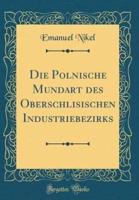 Die Polnische Mundart Des Oberschlisischen Industriebezirks (Classic Reprint)