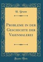 Probleme in Der Geschichte Der Vasenmalerei (Classic Reprint)