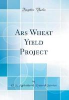 Ars Wheat Yield Project (Classic Reprint)