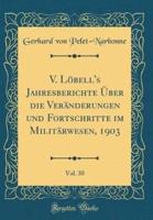 V. Löbell's Jahresberichte Über Die Veränderungen Und Fortschritte Im Militärwesen, 1903, Vol. 30 (Classic Reprint)