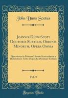 Joannis Duns Scoti Doctoris Subtilis, Ordinis Minorum, Opera Omnia, Vol. 9