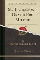 M. T. Ciceronis Oratio Pro Milone (Classic Reprint)