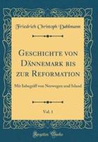 Geschichte Von Dännemark Bis Zur Reformation, Vol. 1