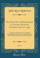 The History of Freemasonry in Canada, from Its Introduction in 1749, Vol. 2