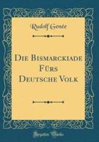 Die Bismarckiade Fürs Deutsche Volk (Classic Reprint)