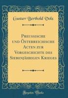 Preussische Und Österreichische Acten Zur Vorgeschichte Des Siebenjährigen Krieges (Classic Reprint)