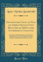 Dictionnaire Usuel De Tous Les Verbes Français Tant Réguliers Qu'irréguliers Entièrement Conjugués