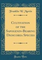 Cultivation of the Sapogenin-Bearing Dioscorea Species (Classic Reprint)