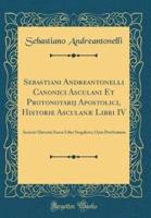 Sebastiani Andreantonelli Canonici Asculani Et Protonotarij Apostolici, Historie Asculanæ Libri IV