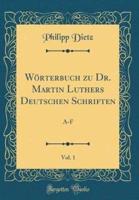 Wörterbuch Zu Dr. Martin Luthers Deutschen Schriften, Vol. 1