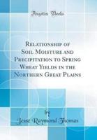 Relationship of Soil Moisture and Precipitation to Spring Wheat Yields in the Northern Great Plains (Classic Reprint)