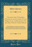 Catalogue Des Tapisseries d'Aubusson, Des Flandres Et Des Gobelins, De La Renaissance, Fin Des Xvie, Xviie Et Xviiie Siècles