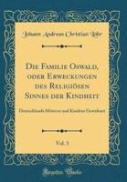 Die Familie Oswald, Oder Erweckungen Des Religiösen Sinnes Der Kindheit, Vol. 3