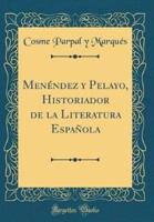 Menéndez Y Pelayo, Historiador De La Literatura Española (Classic Reprint)